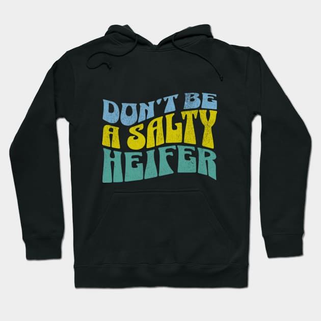 Don't be a Salty Heifer Groovy Retro Funny Sarcastic Hoodie by sarcasmandadulting